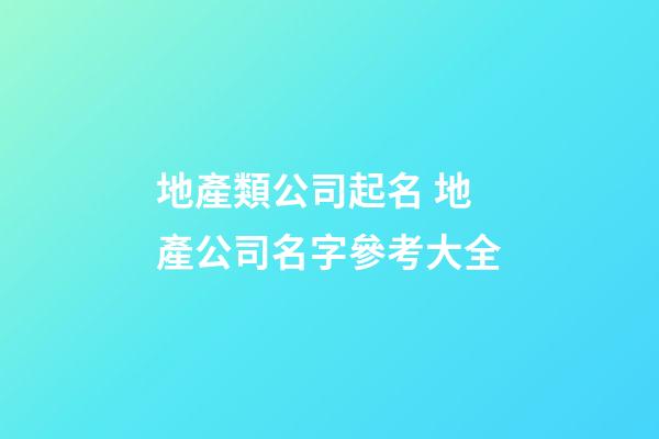 地產類公司起名 地產公司名字參考大全-第1張-公司起名-玄機派